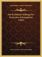 Die Rechtliche Stellung Der Deutschen Schutzgebiete (1903) 116958473X Book Cover