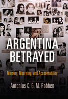 Argentina Betrayed: Memory, Mourning, and Accountability 0812250052 Book Cover