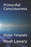 Primordial Consciousness: Divine Template B09484PWCF Book Cover