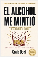 El Alcohol Me Mintió: La Forma Inteligente de Escapar de la Adicción al Alcohol B0C5PF54G4 Book Cover