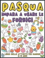 Pasqua Impara A Usare Le Forbici: Libro delle attività per bambini 2-5 anni (Pasqua libro delle attività per bambini per imparare a tagliare, incollar B0915MRMKD Book Cover