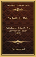 Sabbath, An Ode: With Poems Suited To The Communion Season 1120697336 Book Cover