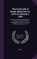 The Civil Code of Brazil, Being Law No. 3,071 of January 1, 1916: With the Corrections Ordered by Law No. 3,725 of January 15, 1919, Promulgated July 13, 1919: Diario Official, Vol. LXVII, No. 159 1355837286 Book Cover