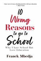 10 Wrong Reasons to Go to School: Why i Hate School but Love Education B08LNBVB7H Book Cover