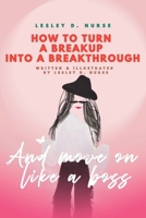 How To Turn A Breakup Into A Breakthrough: And Move On Like A Boss B0C9SBP29Z Book Cover