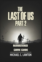 The Last Of Us Part 2 Remastered Game Guide: Master Every Chapter, Unlock Every Trophy, Survive Every Fight With This Detailed Strategy Guide B0F2F2H6R9 Book Cover