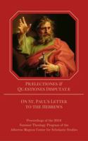 Praelectiones et Quaestiones Disputatae - On St. Paul's Letter to the Hebrews: Proceedings of the 2016 AMCSS Summer Theology Program 0998819301 Book Cover