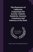 The Resources of California, Comprising the Society, Climate, Salubrity, Scenery, Commerce and Industry of the State 9353806801 Book Cover