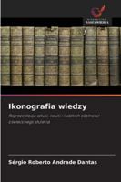 Ikonografia wiedzy: Reprezentacja sztuki, nauki i ludzkich zdolnosci oswieconego stulecia (Polish Edition) 6208805252 Book Cover