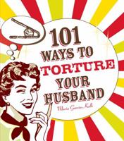 101 Ways to Torture Your Husband 1605500100 Book Cover