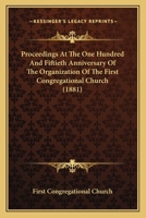 Proceedings At The One Hundred And Fiftieth Anniversary Of The Organization Of The First Congregational Church 1166959554 Book Cover