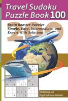 Travel Sudoku Puzzle Book 100: 200 Brain Booster Puzzles - Simple, Easy, Intermediate, and Expert With Solutions (Travel Puzzle Series - 100 books) 1090480660 Book Cover