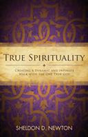 True Spirituality : Creating a Dynamic and Intimate Walk with the One True God 193590602X Book Cover