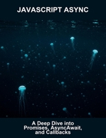 Javascript Async: A Deep Dive Into Promises, Asyncawait, And Callbacks B0G6DBZGDM Book Cover