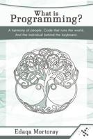 What is Programming?: A harmony of people. Code that runs the world. And the individual behind the keyboard. 1795550651 Book Cover