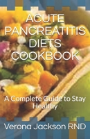 ACUTE PANCREATITIS DIETS COOKBOOK: A Complete Guide to Stay Healthy B08CM8LX1V Book Cover
