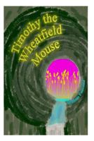 Timothy the Wheatfield Mouse 1493599437 Book Cover