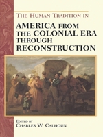 The Human Tradition in America from the Colonial Era through Reconstruction (Human Tradition in America) 0842050310 Book Cover