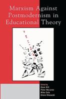 Marxism Against Postmodernism in Educational Theory 0739103466 Book Cover