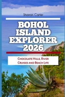 Bohol Island Explorer 2026: Chocolate Hills, River Cruises and Beach Life (2026 Travel, Vacation and Tour Guides) B0GJPDP65F Book Cover