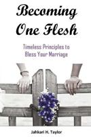 Becoming One Flesh: Timeless Principles to Bless Your Marriage 1548870293 Book Cover