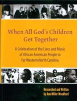 When All God’s Children Get Together: A Celebration of the Lives and Music of African American People in Far Western North Carolina 0988811006 Book Cover