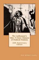The Castleweaver's Tales: A Dozen Glimpses of Medieval Madness: 25th Anniversary Edition 1452863326 Book Cover