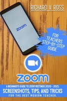 Zoom For Teachers Step By Step Guide: A Beginner’s Guide To Zoom 2020 - 2021. Screenshots, Tips, And Tricks For The Best Modern Teacher. B08JLXYDPB Book Cover