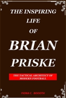 THE INSPIRING LIFE OF BRIAN PRISKE: THE TACTICAL ARCHITECT OF MODERN FOOTBALL B0F9Y7DFFJ Book Cover