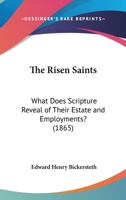 The Risen Saints: What Does Scripture Reveal Of Their Estate And Employments? 1167170202 Book Cover