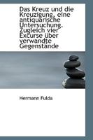 Das Kreuz und die Kreuzigung, eine antiquarische Untersuchung. Zugleich vier Excurse über verwandte 1110114826 Book Cover
