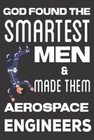 God found the Smartest Men & Made Them Aerospace Engineers: Aerospace Engineering Gifts: Cute Blank lined Notebook Journal to Write in for Engineers and Engineering Students 1710435526 Book Cover