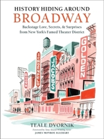 History Hiding Around Broadway: Backstage Lore, Secrets, and Surprises from New York’s Famed Theater District
