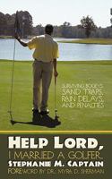 Help Lord, I Married a Golfer: Surviving Bogeys, Sand Traps, Rain Delays, and Penalties 1449081711 Book Cover