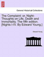 The complaint: or, night-thoughts on life, death, & immortality. Night the first. Humbly inscrib'd to ... Arthur Onslow, Esq; ... The fourth edition. 1170907288 Book Cover