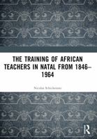 The Training of African Teachers in Natal from 1846–1964 1032760540 Book Cover