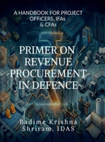Primer on Revenue Procurement in Defence: A HANDBOOK FOR PROJECT OFFICERS, IFAs and CFAs B0GD2DVYXT Book Cover