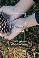 La Glándula Pineal: Todo lo que necesitas saber (Spanish Edition) 9988262515 Book Cover