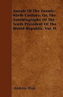 Annals of the Twenty-Ninth Century; Or, the Autobiography of the Tenth President of the World-Republic. Vol. II 1446021246 Book Cover