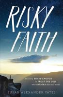 Risky Faith: Becoming Brave Enough to Trust the God Who Is Bigger Than Your World 1981340092 Book Cover