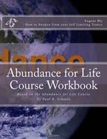 Abundance for Life Course Workbook : How to Awaken from Your Self Limiting Trancd 1519479042 Book Cover