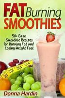 Fat Burning Smoothies: Easy Smoothie Recipes for Burning Fat and Losing Weight Fast 1492923788 Book Cover