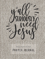 Prayer Journal: 3 Months Guided Diary To Blessing Praice & Gratitude 8.5 x 11 Large Size (17.54 x 11.25 inch) Notebook with Christian Bible Verse Quote: Y'all Seriously Need Jesus (Thankful) 1671991257 Book Cover