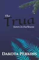 The Trua: Sown in Darkness B0H4H9C8QZ Book Cover