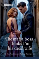 The Mafia Boss Thinks I'm His Dead Wife: He Doesn't Just Want Me-He Believes I Belong to Him 8074193071 Book Cover