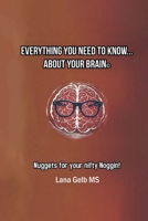 Everything You Need To Know… About Your Brain©: Nuggets for your nifty Noggin! 1807047903 Book Cover
