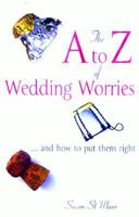 The A to Z of Wedding Worries... and how to put them right 1845281721 Book Cover