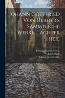Johann Gottfried Von Herder's Smmtliche Werke ... Achter Theil 1020707356 Book Cover