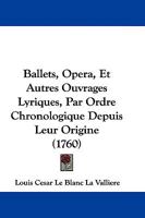 Ballets, Opera, Et Autres Ouvrages Lyriques: Par Ordre Chronologique Depuis Leur Origine 1104621274 Book Cover