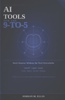 AI Tools for the 9-to-5: Work Smarter Without the Tech Overwhelm: A Practical Guide for Everyday Professionals B0H38VF8K5 Book Cover